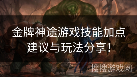 金牌神途游戏技能加点建议与玩法分享！