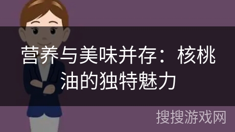 营养与美味并存：核桃油的独特魅力