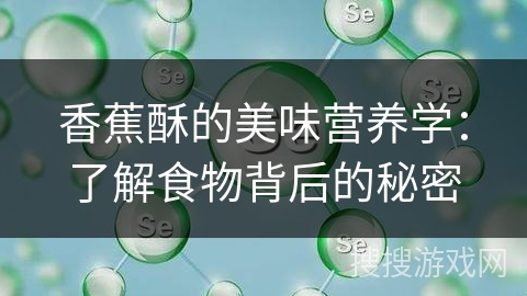 香蕉酥的美味营养学：了解食物背后的秘密