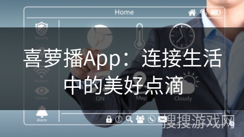 喜萝播App：连接生活中的美好点滴