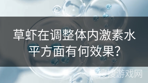 草虾在调整体内激素水平方面有何效果？
