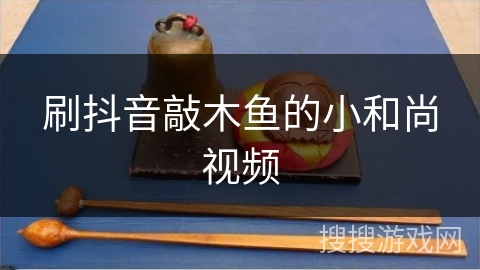 刷抖音敲木鱼的小和尚视频 刷抖音敲木鱼的小和尚视频