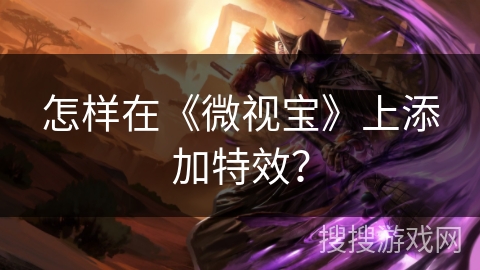 怎样在《微视宝》上添加特效？