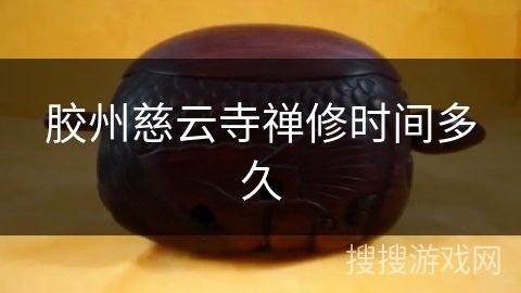 胶州慈云寺禅修时间多久