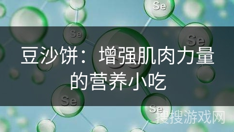 豆沙饼：增强肌肉力量的营养小吃