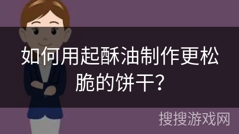 如何用起酥油制作更松脆的饼干？