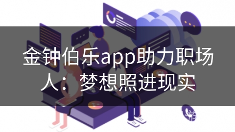 金钟伯乐app助力职场人：梦想照进现实