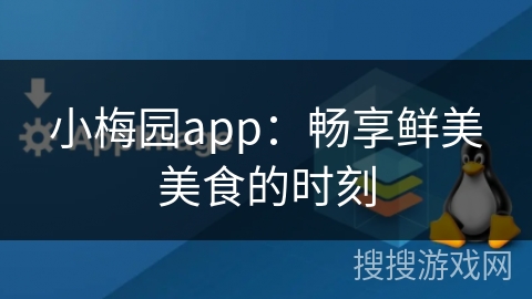 小梅园app：畅享鲜美美食的时刻