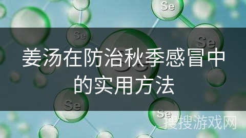 姜汤在防治秋季感冒中的实用方法