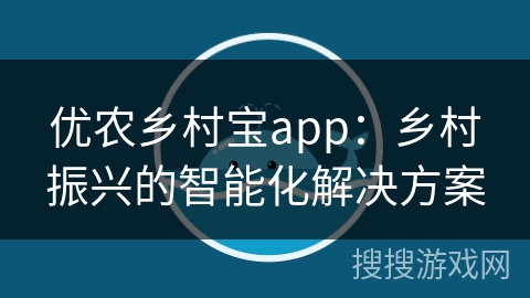 优农乡村宝app：乡村振兴的智能化解决方案