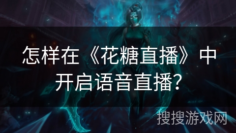 怎样在《花糖直播》中开启语音直播？