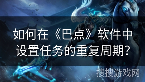 如何在《巴点》软件中设置任务的重复周期？