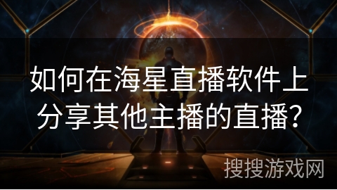 如何在海星直播软件上分享其他主播的直播? 如何在海星直播软件上分享其他主播的直播?