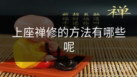 上座禅修的方法有哪些呢 上座禅修的方法有哪些呢