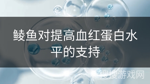 鲮鱼对提高血红蛋白水平的支持