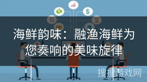 海鲜韵味:融渔海鲜为您奏响的美味旋律