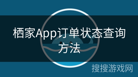 栖家App订单状态查询方法