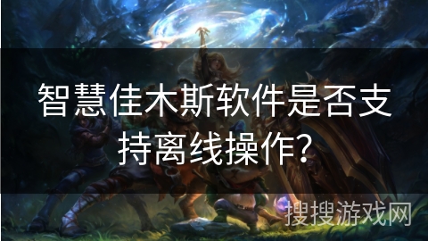 智慧佳木斯软件是否支持离线操作？