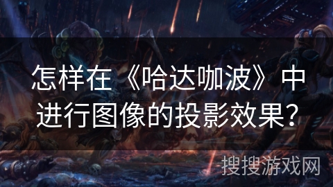 怎样在《哈达咖波》中进行图像的投影效果？