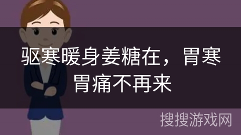 驱寒暖身姜糖在，胃寒胃痛不再来