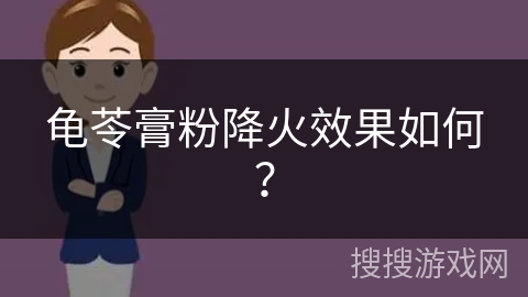 龟苓膏粉降火效果如何? 龟苓膏粉降火效果如何?