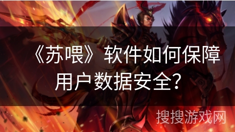 《苏喂》软件如何保障用户数据安全？