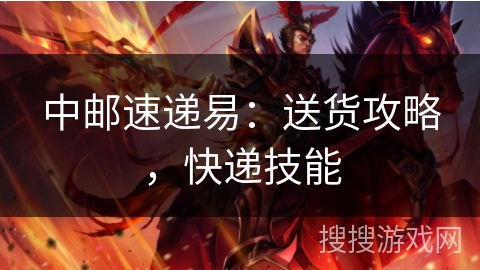 中邮速递易：送货攻略，快递技能