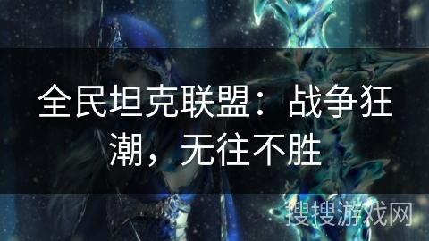 全民坦克联盟：战争狂潮，无往不胜