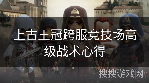 上古王冠跨服竞技场高级战术心得