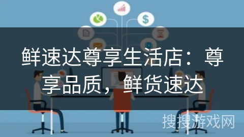 鲜速达尊享生活店：尊享品质，鲜货速达