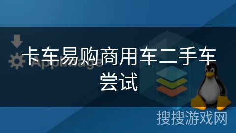 卡车易购商用车二手车尝试
