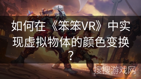 如何在《笨笨VR》中实现虚拟物体的颜色变换? 如何在《笨笨VR》中实现虚拟物体的颜色变换?
