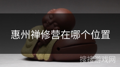 惠州禅修营在哪个位置