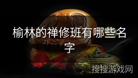 榆林的禅修班有哪些名字 榆林的禅修班有哪些名字