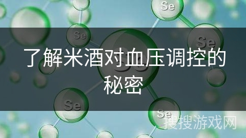 了解米酒对血压调控的秘密