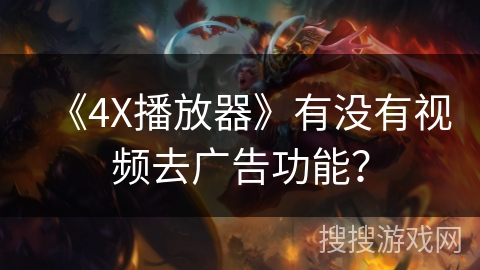 《4X播放器》有没有视频去广告功能？