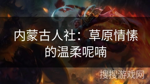 内蒙古人社：草原情愫的温柔呢喃