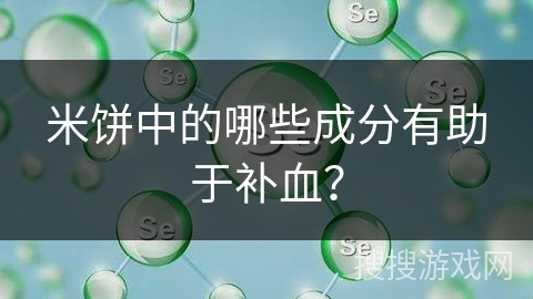 米饼中的哪些成分有助于补血？
