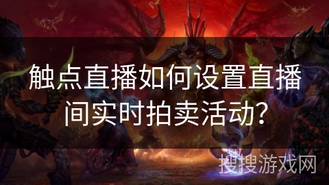 触点直播如何设置直播间实时拍卖活动？