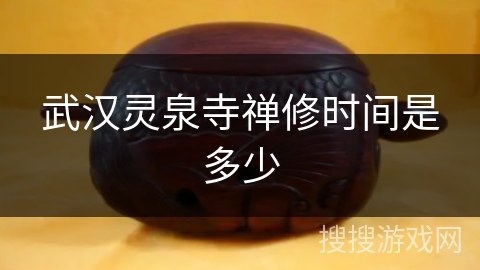 武汉灵泉寺禅修时间是多少