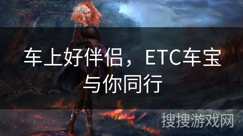 车上好伴侣,ETC车宝与你同行 车上好伴侣,ETC车宝与你同行