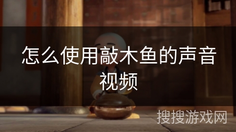 怎么使用敲木鱼的声音视频