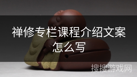 禅修专栏课程介绍文案怎么写 禅修专栏课程介绍文案怎么写