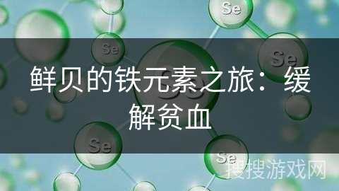 鲜贝的铁元素之旅：缓解贫血