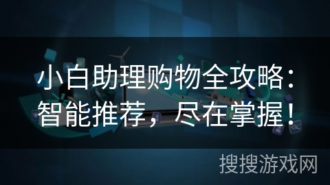 小白助理购物全攻略：智能推荐，尽在掌握！