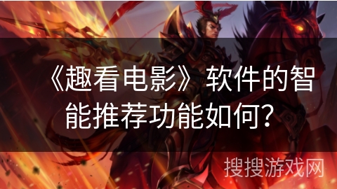 《趣看电影》软件的智能推荐功能如何？