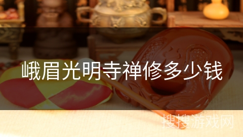 峨眉光明寺禅修多少钱