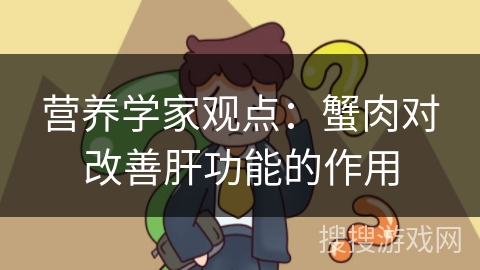 营养学家观点：蟹肉对改善肝功能的作用