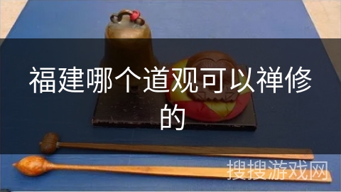 福建哪个道观可以禅修的