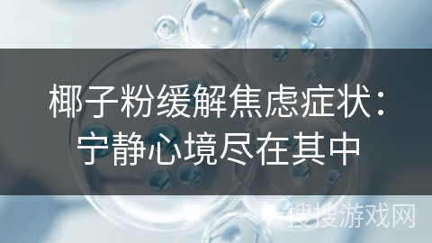 椰子粉缓解焦虑症状：宁静心境尽在其中